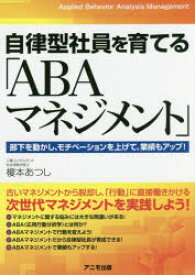 【3980円以上送料無料】自律型社員を育てる「ABAマネジメント」　部下を動かし、モチベーションを上げて、業績もアップ！／榎本あつし／著