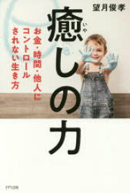 【3980円以上送料無料】癒しの力　お金・時間・他人にコントロールされない生き方／望月俊孝／著