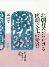 【送料無料】北朝社会における南朝文化の受容　外交使節と亡命者の影響／堀内淳一／著