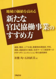 【3980円以上送料無料】地域の価値を高める新たな官民協働事業のすすめ方　道路、橋梁、上下水道、廃棄物処理施設、学校、病院、高齢者向け施設、住民サービス施設等へのPPP・PFI・コンセッション等の適用事例／井熊均／著　石田直美