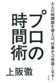 【3980円以上送料無料】プロの時間術　大人の時間割を使えば、仕事が3倍速くなる！／上阪徹／著