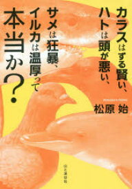 【3980円以上送料無料】カラスはずる賢い、ハトは頭が悪い、サメは狂暴、イルカは温厚って本当か？／松原始／著