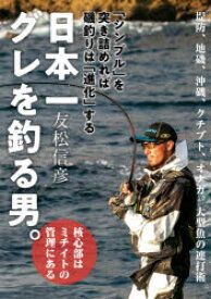 【3980円以上送料無料】日本一グレを釣る男。　「シンプル」を突き詰めれば磯釣りは「進化」する／友松信彦／著