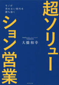 【3980円以上送料無料】超ソリューション営業　モノが売れない時代を勝ち抜く／大橋和幸／著