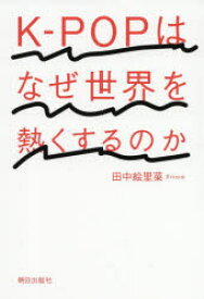 【3980円以上送料無料】K－POPはなぜ世界を熱くするのか／田中絵里菜／著