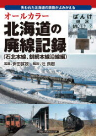 【3980円以上送料無料】オールカラー北海道の廃線記録　失われた北海道の鉄路がよみがえる　石北本線、釧網本線沿線編／安田就視／写真　辻良樹／解説