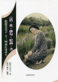 【送料無料】〈活〉花・俳句・絵画・書　松村芙美子十三回忌に寄せて／松村芙美子／著　松村敏彦／編著