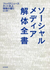 【3980円以上送料無料】ソーシャルメディア解体全書　フェイクニュース・ネット炎上・情報の偏り／山口真一／著