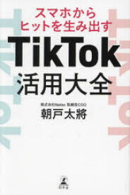 【3980円以上送料無料】TikTok活用大全　スマホからヒットを生み出す／朝戸太將／著