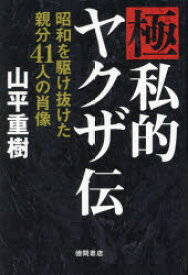 【3980円以上送料無料】極私的ヤクザ伝　昭和を駆け抜けた親分41人の肖像／山平重樹／著