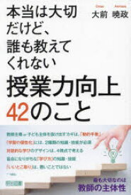 【3980円以上送料無料】本当は大切だけど、誰も教えてくれない授業力向上42のこと／大前暁政／著