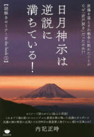 【3980円以上送料無料】日月神示は逆説に満ちている！　原爆を落とされ戦争に敗れたことがなぜ「岩戸開き」だったのか！？／内記正時／著
