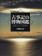 【送料無料】古事記の博物図鑑　1300年前の日本の生物・植物・鉱物を1000点以上のヴィジュアルで解き明か…