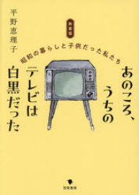 【3980円以上送料無料】あのころ、うちのテレビは白黒だった　昭和の暮らしと子供だった私たち／平野恵理子／著