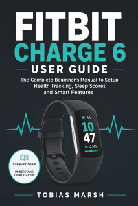 FITBIT CHARGE 6 USER GUIDE: The Complete Beginner's Manual to Setup, Health Tracking, Sleep Scores and Smart Features