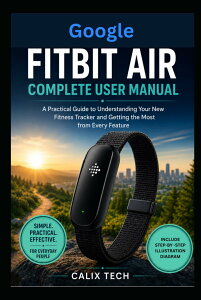 Google Fitbit Air Complete User Manual: A Practical Guide to Understanding Your New Fitness Tracker and Getting the Most from Every Feature (Computer & Tech Books)
