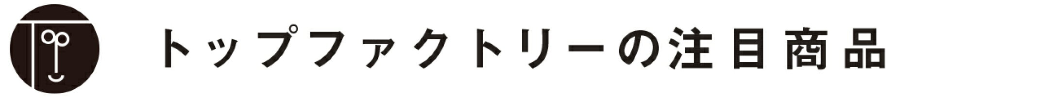 トップファクトリーの注目商品