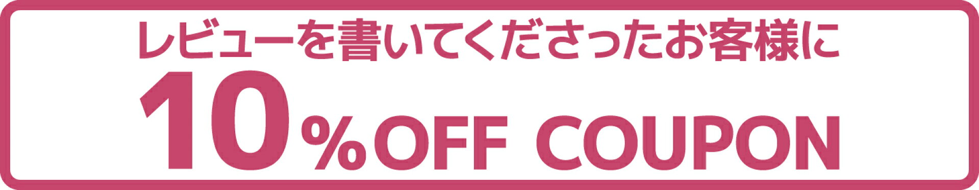 レビューを書いてくださったお客様に10％オフクーポンプレゼント
