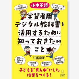 ［小中英語］学習者用デジタル教科書を活用するために知っておきたいこと―子どもを“真ん中”にした授業をつくる！ 江尻 寛正／著
