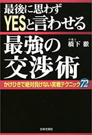 【中古】 最後に思わずYESと言わせる最強の交渉術 かけひきで絶対負けない実戦テクニック72
