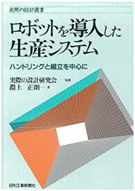 【中古】 ロボットを導入した生産システム ハンドリングと組立を中心に (実際の設計選書)