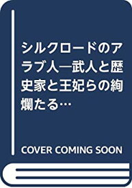 【中古】 シルクロードのアラブ人 武人と歴史家と王妃らの絢爛たる生涯