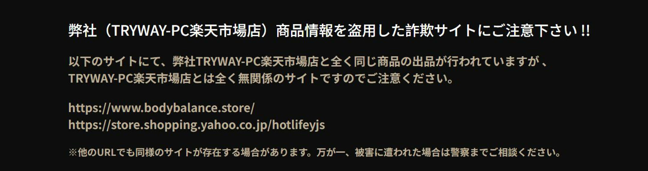 弊社（TRYWAY-PC楽天市場店）商品情報を盗用した詐欺サイトにご注意下さい !! 万が一、被害に遭われた場合は警察までご相談ください。