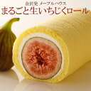 メープルハウス まるごといちじくロール 1本 ※冷蔵 ギフト 産地直送 ロールケーキ