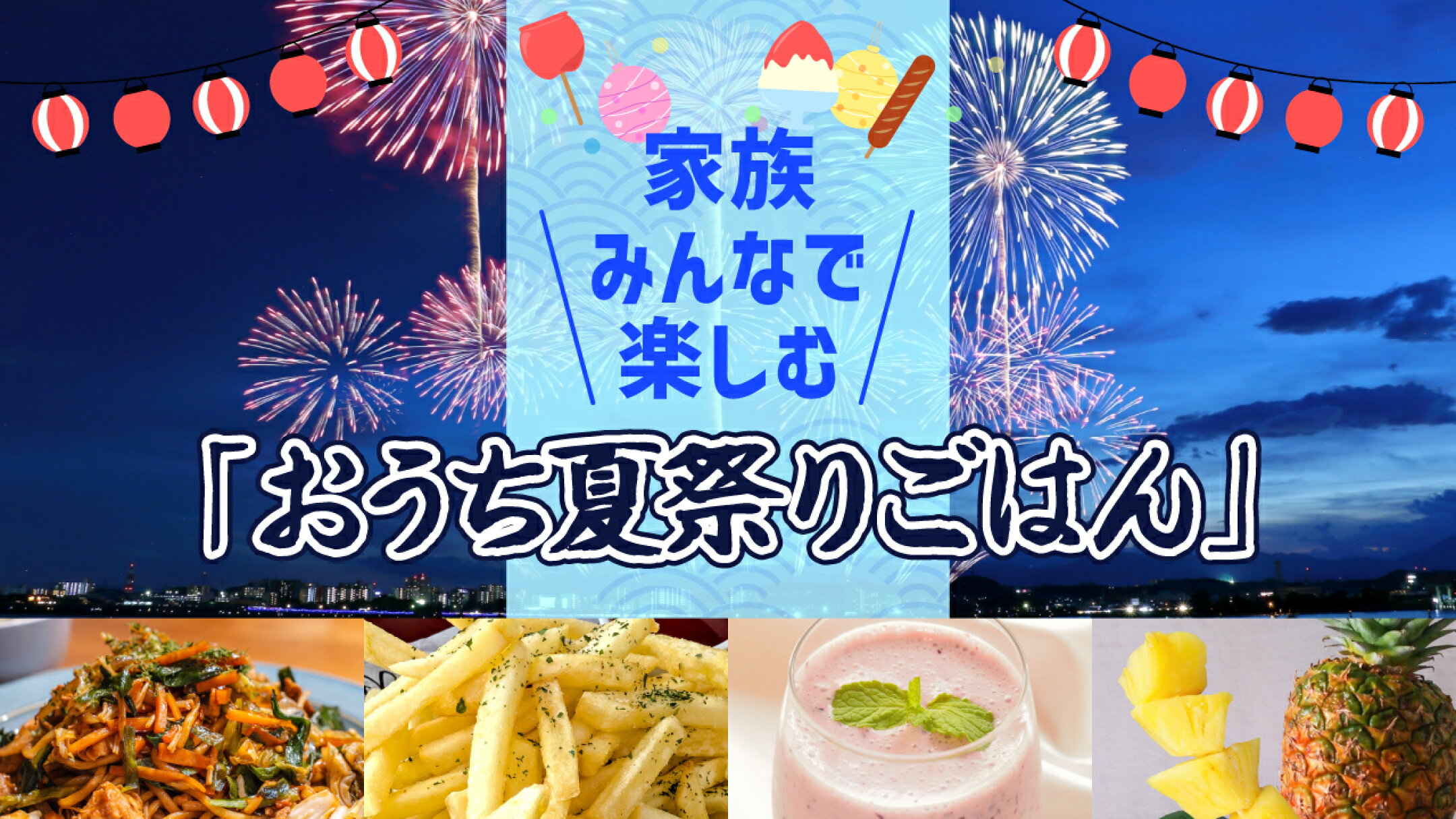 家族みんなで楽しむ「おうち夏祭りごはん」