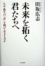 【中古】未来を拓く君たちへ なぜ、我々は「志」を抱いて生きるのか /くもん出版/田坂広志（単行本）