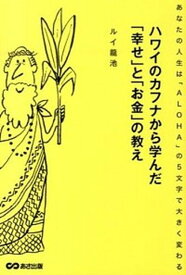 【中古】ハワイのカフナから学んだ「幸せ」と「お金」の教え あなたの人生は「ALOHA」の5文字で大きく変わる /あさ出版/ルイ龍池（単行本（ソフトカバー））