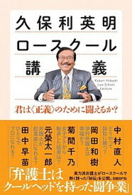 【中古】久保利英明ロ-スク-ル講義 君は〈正義〉のために闘えるか？ /日経BP/久保利英明（単行本）