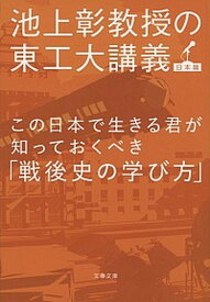 【中古】この日本で生きる君が知っておくべき「戦後史の学び方」 池上彰教授の東工大講義日本篇 /文藝春秋/池上彰（文庫）