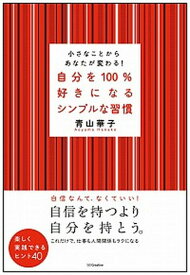 【中古】自分を100％好きになるシンプルな習慣 小さなことからあなたが変わる！ /SBクリエイティブ/青山華子（単行本）