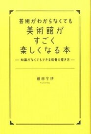 【中古】芸術がわからなくても美術館がすごく楽しくなる本 知識がなくてもできる教養の磨き方 /秀和システム/藤田令伊（単行本）