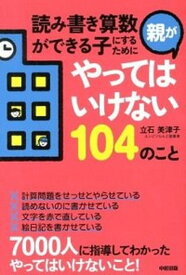 【中古】読み書き算数ができる子にするために親がやってはいけない104のこと /中経出版/立石美津子（単行本）