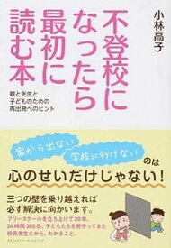【中古】不登校になったら最初に読む本 親と先生と子どものための再出発へのヒント /クロスメディア・マ-ケティング/小林高子（単行本（ソフトカバー））