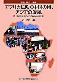 【中古】アフリカに吹く中国の嵐、アジアの旋風 途上国間競争にさらされる地域産業 /アジア経済研究所/吉田栄一（単行本）