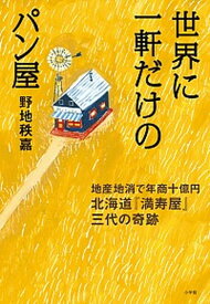 【中古】世界に一軒だけのパン屋 地産地消で年商十億円　北海道『満寿屋』三代の奇跡 /小学館/野地秩嘉（単行本）