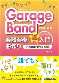 【中古】GarageBandではじめる楽器演奏・曲作り超入門 iPhone／iPad対応 /秀和システム/松尾公也（単行本）