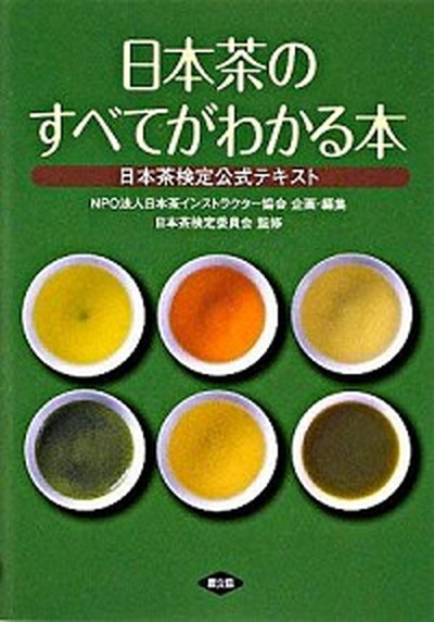 日本茶のすべてがわかる本 日本茶検定公式テキスト   日本茶インストラクタ-協会 日本茶インストラクタ-協会（単行本）