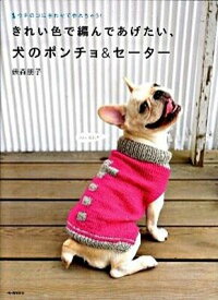 【中古】きれい色で編んであげたい、犬のポンチョ＆セ-タ- ウチのコに合わせて作れちゃう！ /河出書房新社/俵森朋子（大型本）