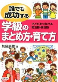 【中古】誰でも成功する学級のまとめ方・育て方 子どもをつなげる班活動・係活動 /学陽書房/加藤辰雄（単行本（ソフトカバー））