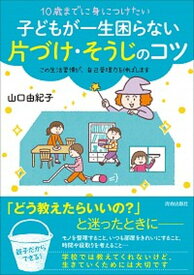 【中古】10歳までに身につけたい子どもが一生困らない片づけ・そうじのコツ /青春出版社/山口由紀子（単行本（ソフトカバー））