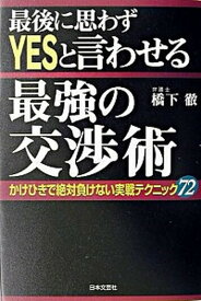 【中古】最後に思わずyesと言わせる最強の交渉術 かけひきで絶対負けない実戦テクニック72 /日本文芸社/橋下徹（単行本）