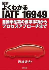 【中古】図解よくわかるIATF　16949 自動車産業の要求事項からプロセスアプローチまで /日科技連出版社/岩波好夫（単行本）