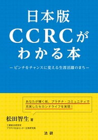 【中古】日本版CCRCがわかる本 ピンチをチャンスに変える生涯活躍のまち /法研/松田智生（単行本）