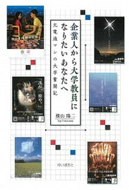 【中古】企業人から大学教員になりたいあなたへ 元電通マンの大学奮闘記 /ゆいぽおと/横山陽二（単行本（ソフトカバー））