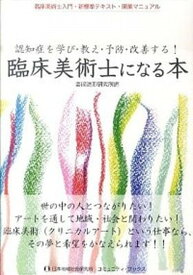 【中古】臨床美術士になる本 認知症を学び・教え・予防・改善する！ /日本地域社会研究所/芸術造形研究所（単行本）