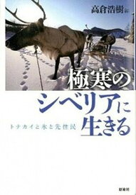 【中古】極寒のシベリアに生きる トナカイと氷と先住民 /新泉社/高倉浩樹（単行本）